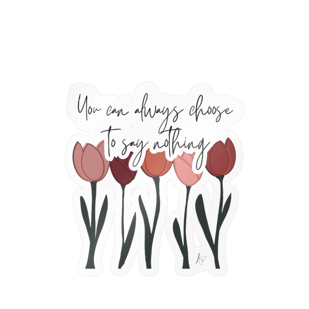 You Can Always Choose to Say Nothing Sticker (Tulips)